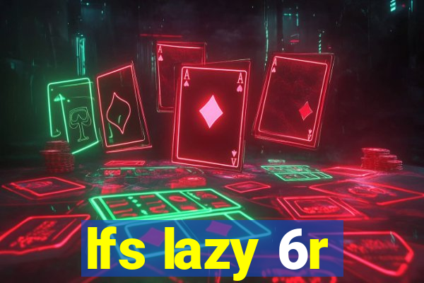 lfs lazy 6r